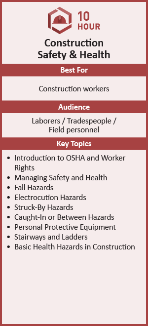 10-hour Construction Safety and Health program for construction workers - examples include laborers/tradespeople/field personnel.