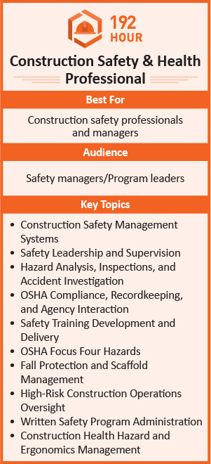 192-hour Construction Safety & Health Professional program for construction safety professionals and managers - examples include safety directors, managers, employers, program leaders.